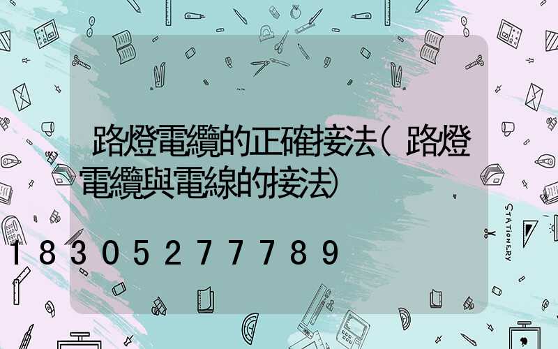 路燈電纜的正確接法(路燈電纜與電線的接法)