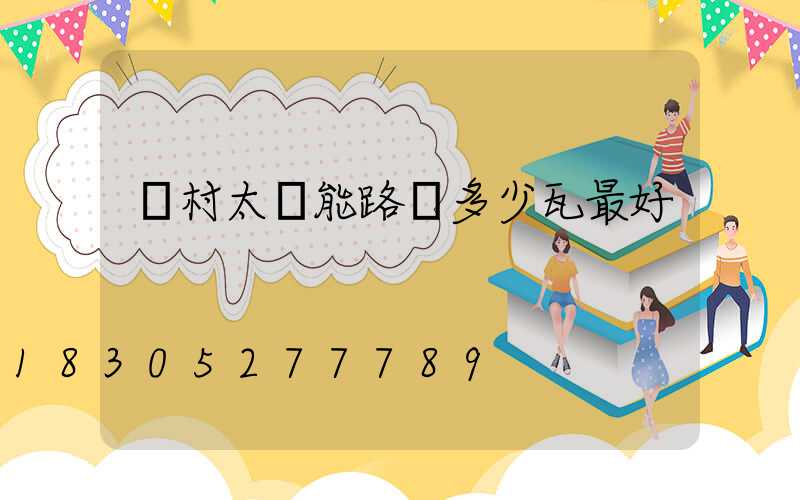 農村太陽能路燈多少瓦最好