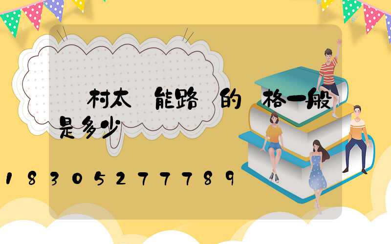 農村太陽能路燈的價格一般是多少錢