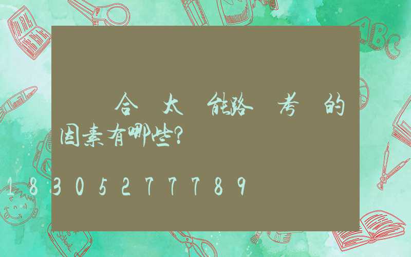 選擇合適太陽能路燈考慮的因素有哪些？