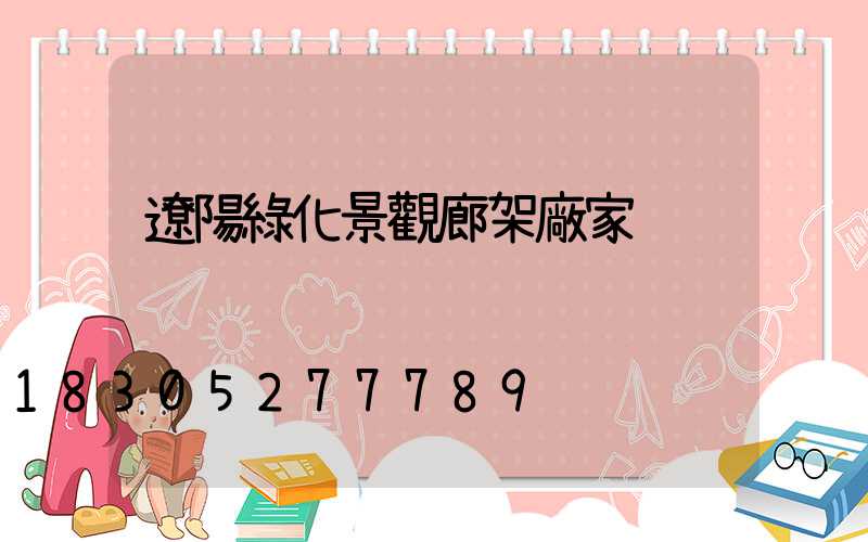 遼陽綠化景觀廊架廠家