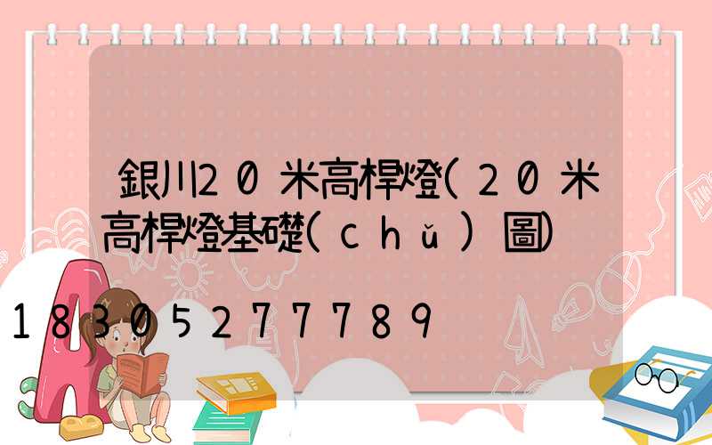 銀川20米高桿燈(20米高桿燈基礎(chǔ)圖)