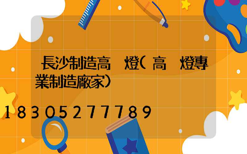 長沙制造高桿燈(高桿燈專業制造廠家)
