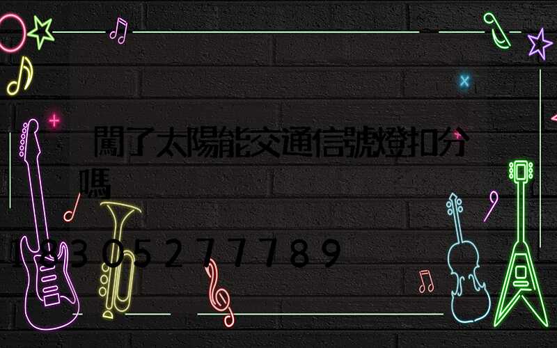 闖了太陽能交通信號燈扣分嗎