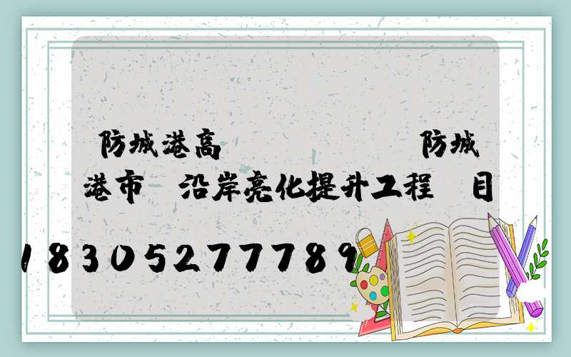 防城港高桿燈報價單(防城港市縣沿岸亮化提升工程項目)