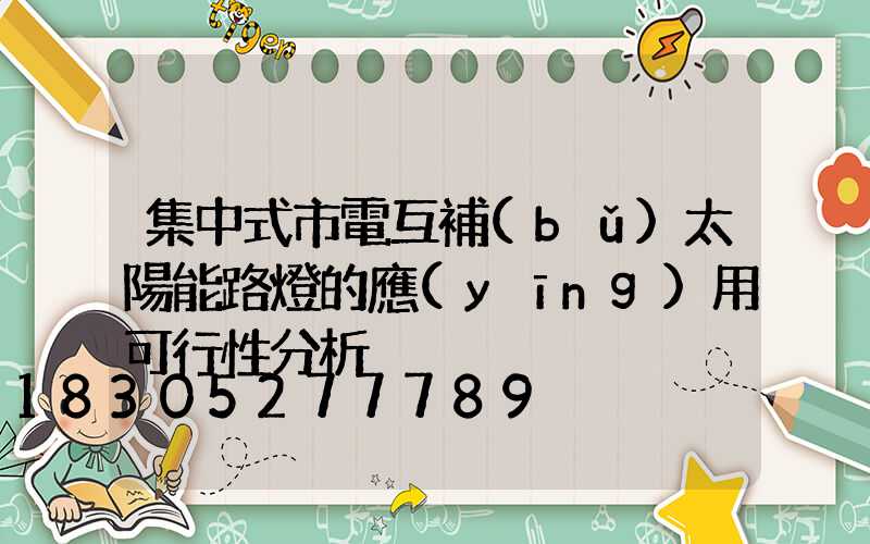 集中式市電互補(bǔ)太陽能路燈的應(yīng)用可行性分析