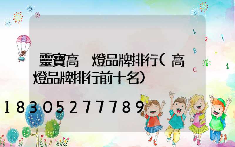 靈寶高桿燈品牌排行(高桿燈品牌排行前十名)