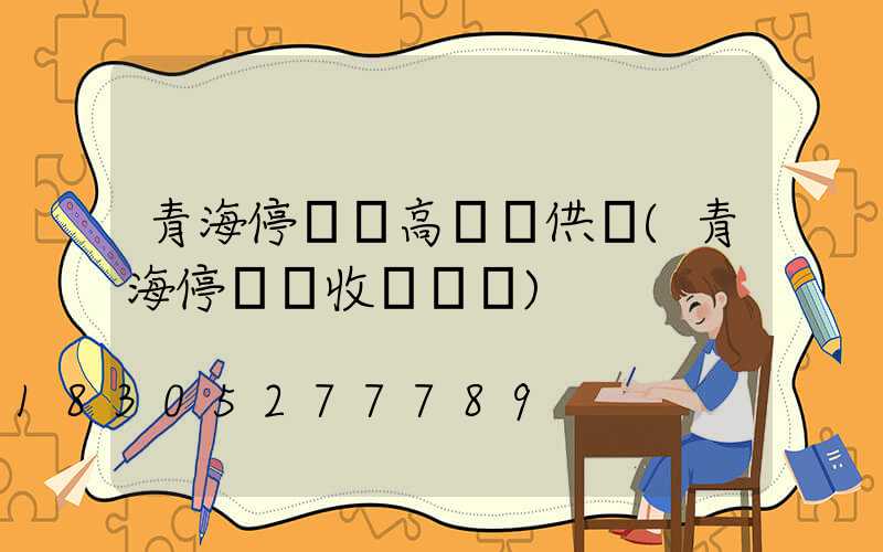 青海停車場高桿燈供應(青海停車場收費標準)