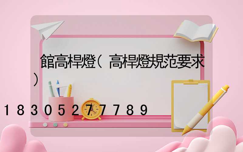館高桿燈(高桿燈規范要求)