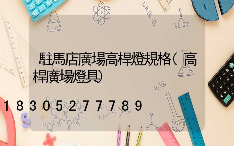 駐馬店廣場高桿燈規格(高桿廣場燈具)