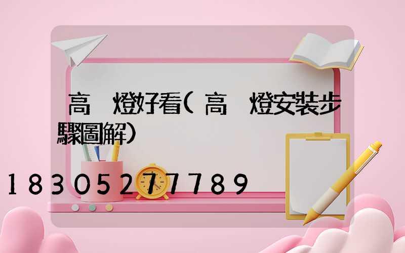 高桿燈好看(高桿燈安裝步驟圖解)