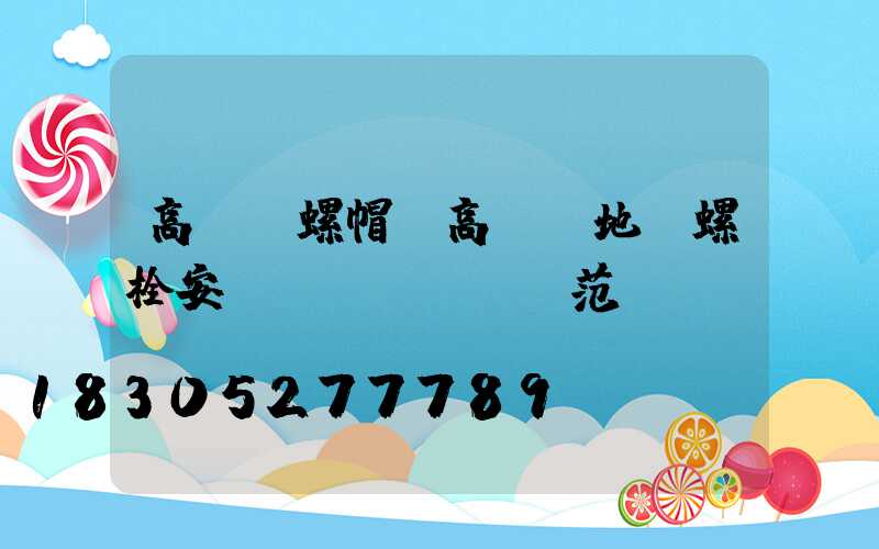 高桿燈螺帽(高桿燈地腳螺栓安裝規(guī)范)