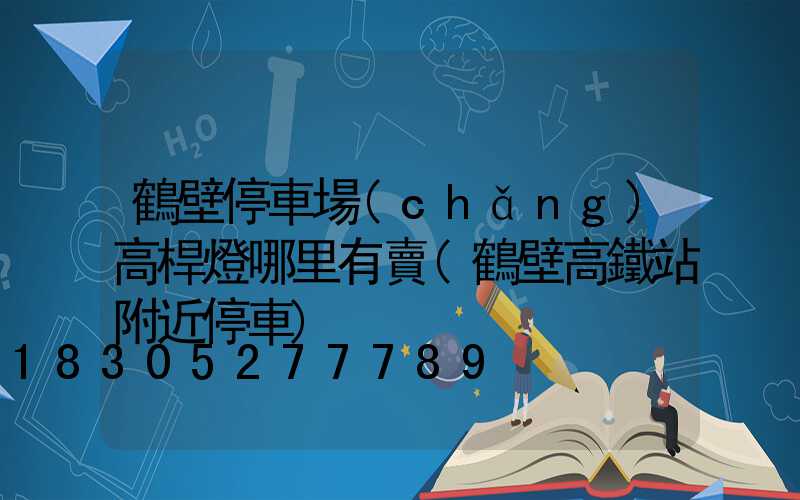 鶴壁停車場(chǎng)高桿燈哪里有賣(鶴壁高鐵站附近停車)