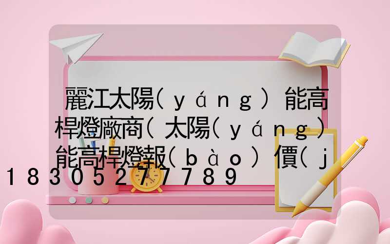 麗江太陽(yáng)能高桿燈廠商(太陽(yáng)能高桿燈報(bào)價(jià))